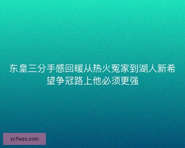 东皇三分手感回暖从热火冤家到湖人新希望争冠路上他必须更强